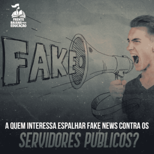 A quem interessa espalhar fake news contra os servidores públicos